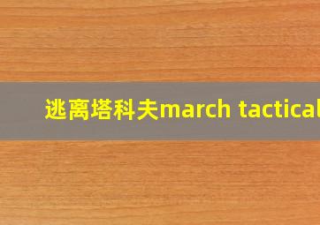 逃离塔科夫march tactical